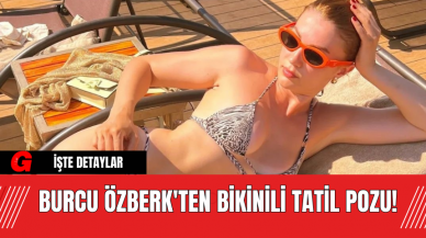 Burcu Özberk'ten Bikinili Tatil Pozu!