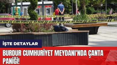 Burdur Cumhuriyet Meydanı'nda çanta paniği!