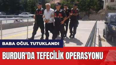 Burdur'da tefecilik operasyonu! Baba oğul tutuklandı