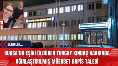 Bursa'da Eşini Öld*ren Turgay Kındaç Hakkında Ağırlaştırılmış Mü*bbet Hapis Talebi