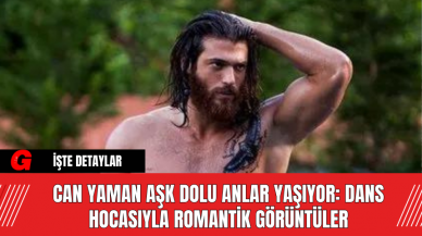 Can Yaman Aşk Dolu Anlar Yaşıyor: Dans Hocasıyla Romantik Görüntüler