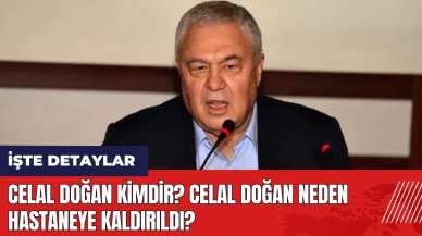 Celal Doğan kimdir? Celal Doğan neden hastaneye kaldırıldı?