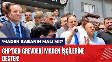 CHP'den grevdeki maden işçilerine destek: Maden babanın malı mı?