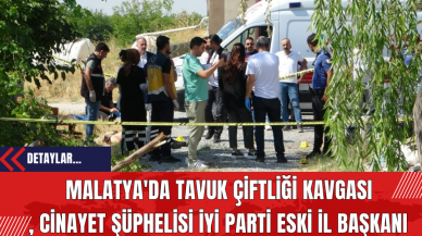 Malatya'da Tavuk Çiftliği Kavgası: Cin*yet Şüphelisi İYİ Parti Eski İl Başkanı