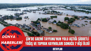 Çin'de Gaemi Tayfunu'nun Yolu Açtığı Şiddetli Yağış ve Toprak Kaymaları Sonucu 7 Kişi Öldü