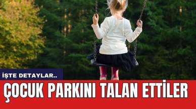 Çocuk parkını talan ettiler