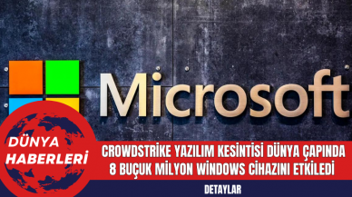 Microsoft: CrowdStrike Yazılım Kesintisi Dünya Çapında 8 Buçuk Milyon Windows Cihazını Etkiledi