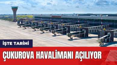 Çukurova Havalimanı açılıyor! İşte tarihi