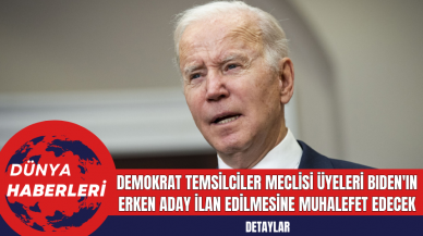 Demokrat Temsilciler Meclisi Üyeleri Bıden'ın Erken Aday İlan Edilmesine Muhalefet Edecek