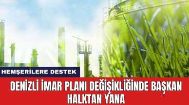 Denizli imar planı değişikliğinde Başkan halktan yana