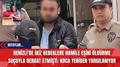 Denizli'de İkiz Bebeklere Hamile Eşini Öldürme Suçuyla Beraat Etmişti: Koca Yeniden Yargılanıyor