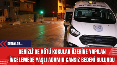 Denizli'de Kötü Kokular Üzerine Yapılan İncelemede Yaşlı Adamın Cansız Bedeni Bulundu