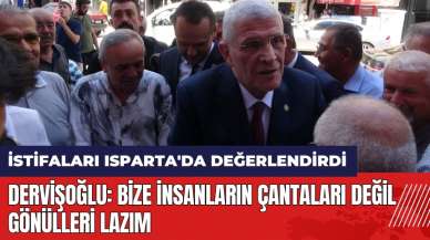 Dervişoğlu istifaları Isparta'da değerlendirdi: Bize insanların çantaları değil gönülleri lazım