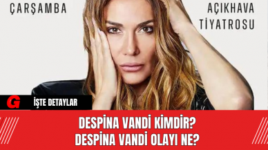 Despina Vandi Kimdir? Despina Vandi Olayı Ne?