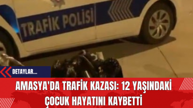 Amasya'da Trafik Kazası: 12 Yaşındaki Çocuk Hayatını Kaybetti