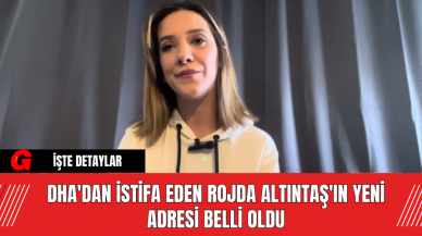 DHA'dan İstifa Eden Rojda Altıntaş'ın Yeni Adresi Belli Oldu