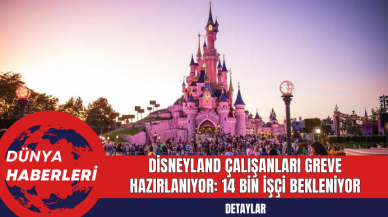 Disneyland Çalışanları Greve Hazırlanıyor: 14 Bin İşçi Bekleniyor