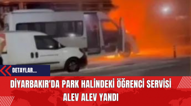 Diyarbakır'da Park Halindeki Öğrenci Servisi Alev Alev Yandı