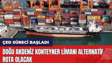 Doğu Akdeniz Konteyner Limanı alternatif rota olacak