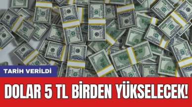 Dolar 5 TL birden yükselecek! Tarih verildi