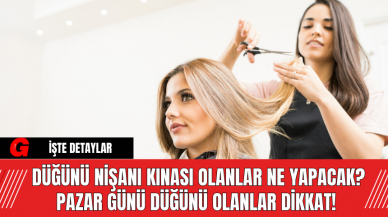 Düğünü Nişanı Kınası Olanlar Ne Yapacak? Pazar Günü Düğünü Olanlar Dikkat!