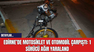 Edirne’de Motosiklet ve Otomobil Çarpıştı: 1 Sürücü Ağır Yaralandı