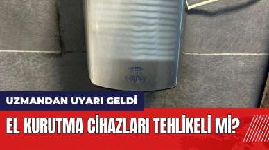 El kurutma cihazları tehlikeli mi? Uzmandan uyarı geldi