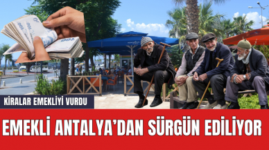 Emekli Antalya'dan Sürgün Ediliyor! Kira Fiyatları Emeklinin Belini Büktü