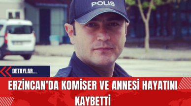 Erzincan'da Komiser ve Annesi Hayatını Kaybetti