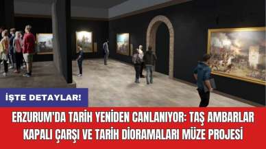 Erzurum'da Tarih Yeniden Canlanıyor: Taş Ambarlar Kapalı Çarşı ve Tarih Dioramaları Müze Projesi