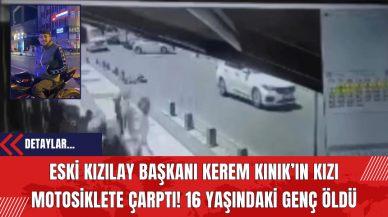 Eski Kızılay Başkanı Kerem Kınık’ın Kızı Motosiklete Çarptı! 16 Yaşındaki Genç Öldü