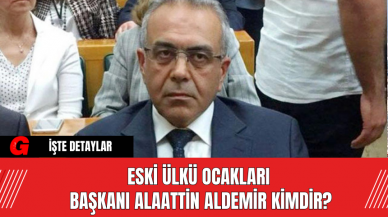 Eski Ülkü Ocakları Başkanı Alaattin Aldemir Kimdir?