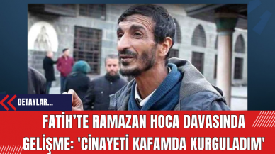 Fatih’te Ramazan Hoca Davasında Gelişme: 'Cinayeti Kafamda Kurguladım'