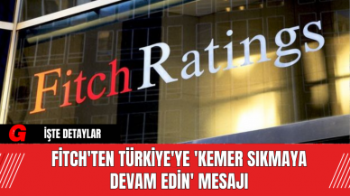 Fitch'ten Türkiye'ye 'Kemer Sıkmaya Devam Edin' Mesajı