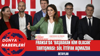 Fransa'da 'Başbakan Kim Olacak' Tartışması: Sol İttifak Açmazda