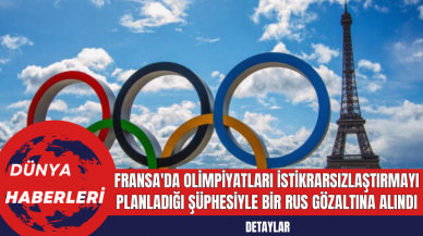 Fransa'da Olimpiyatları İstikrarsızlaştırmayı Planladığı Şüphesiyle Bir Rus Gözaltına Alındı