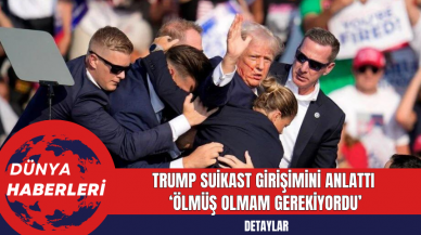 Trump Suikast Girişimini Anlattı: Ölmüş Olmam Gerekiyordu