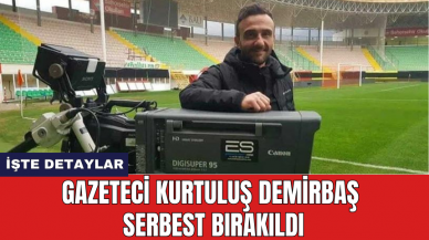 Gazeteci Kurtuluş Demirbaş serbest bırakıldı