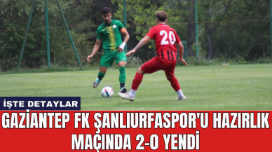 Gaziantep FK Şanlıurfaspor'u hazırlık maçında 2-0 yendi