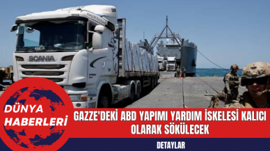 Gazze'deki ABD Yapımı Yardım İskelesi Kalıcı Olarak Sökülecek