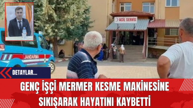 Genç İşçi Mermer Kesme Makinesine Sıkışarak Hayatını Kaybetti