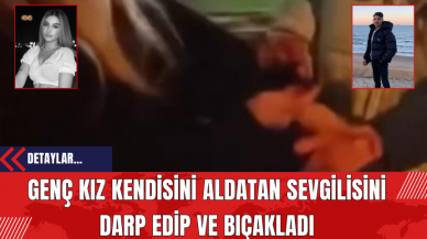 Genç Kız Kendisini Aldatan Sevgilisini Darp Edip ve B*çakladı