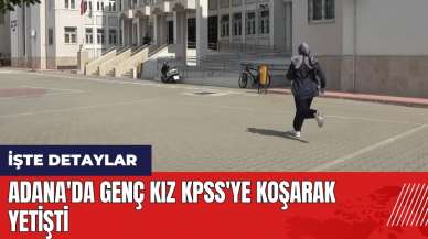 Gerçek KPSS maratonu: Adana'da genç kız KPSS'ye koşarak yetişti