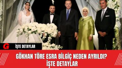 Gökhan Töre Esra Bilgiç neden ayrıldı? İşte Detaylar