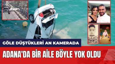 Adana'da bir aile böyle yok oldu! Göle düştükleri an kamerada