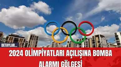 2024 Olimpiyatları Açılışına Bomba Alarmı Gölgesi