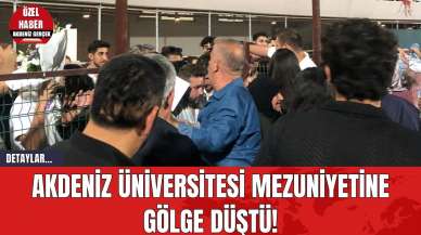 Akdeniz Üniversitesi Mezuniyetine Gölge Düştü!