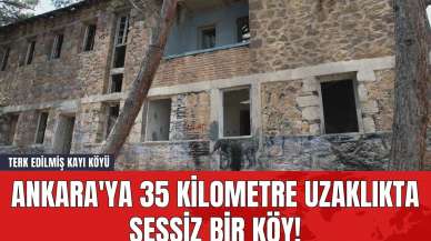 Ankara'ya 35 Kilometre Uzaklıkta Sessiz Bir Köy! Terk Edilmiş Kayı Köyü