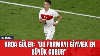 Arda Güler: "Bu formayı giymek en büyük gurur"