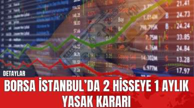 Borsa İstanbul’da 2 Hisseye 1 Aylık Yasak Kararı